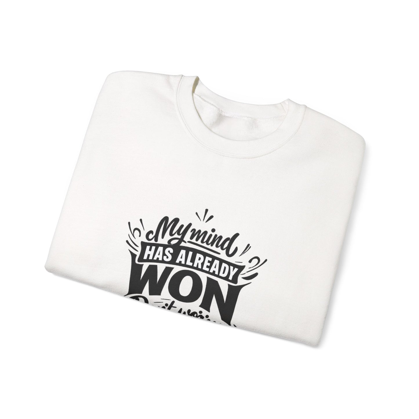 Crewneck Sweatshirt — “My Mind Has Already Won” Inspirational Quote Pullover