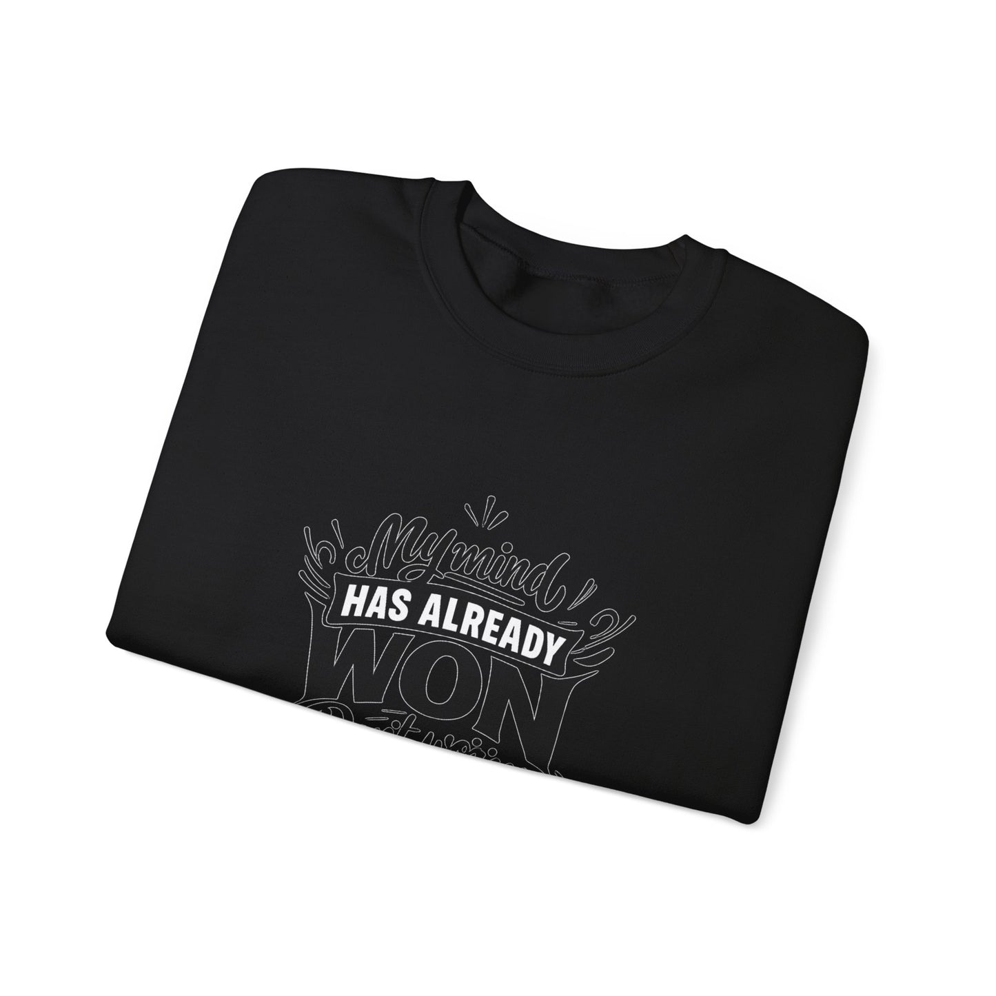 Crewneck Sweatshirt — “My Mind Has Already Won” Inspirational Quote Pullover