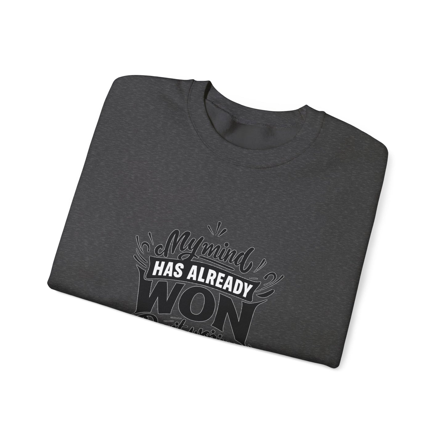 Crewneck Sweatshirt — “My Mind Has Already Won” Inspirational Quote Pullover