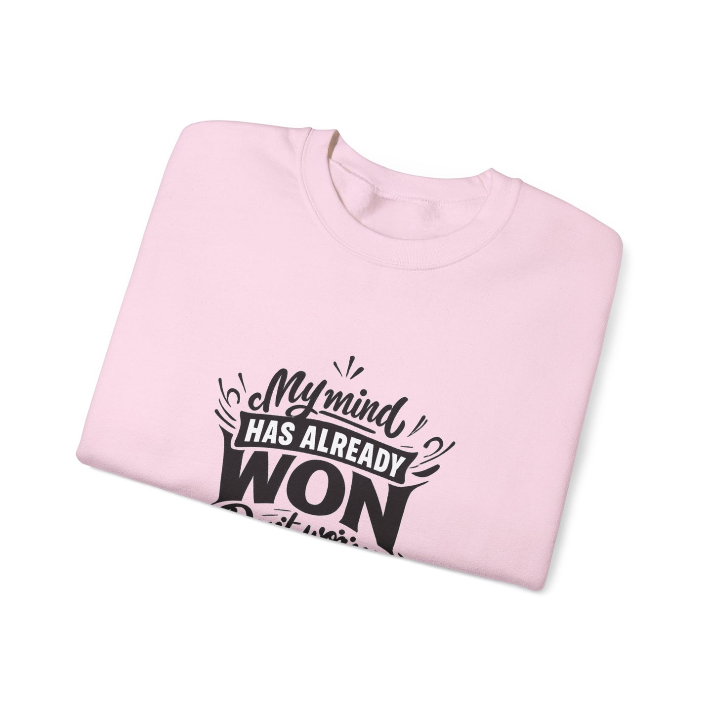 Crewneck Sweatshirt — “My Mind Has Already Won” Inspirational Quote Pullover