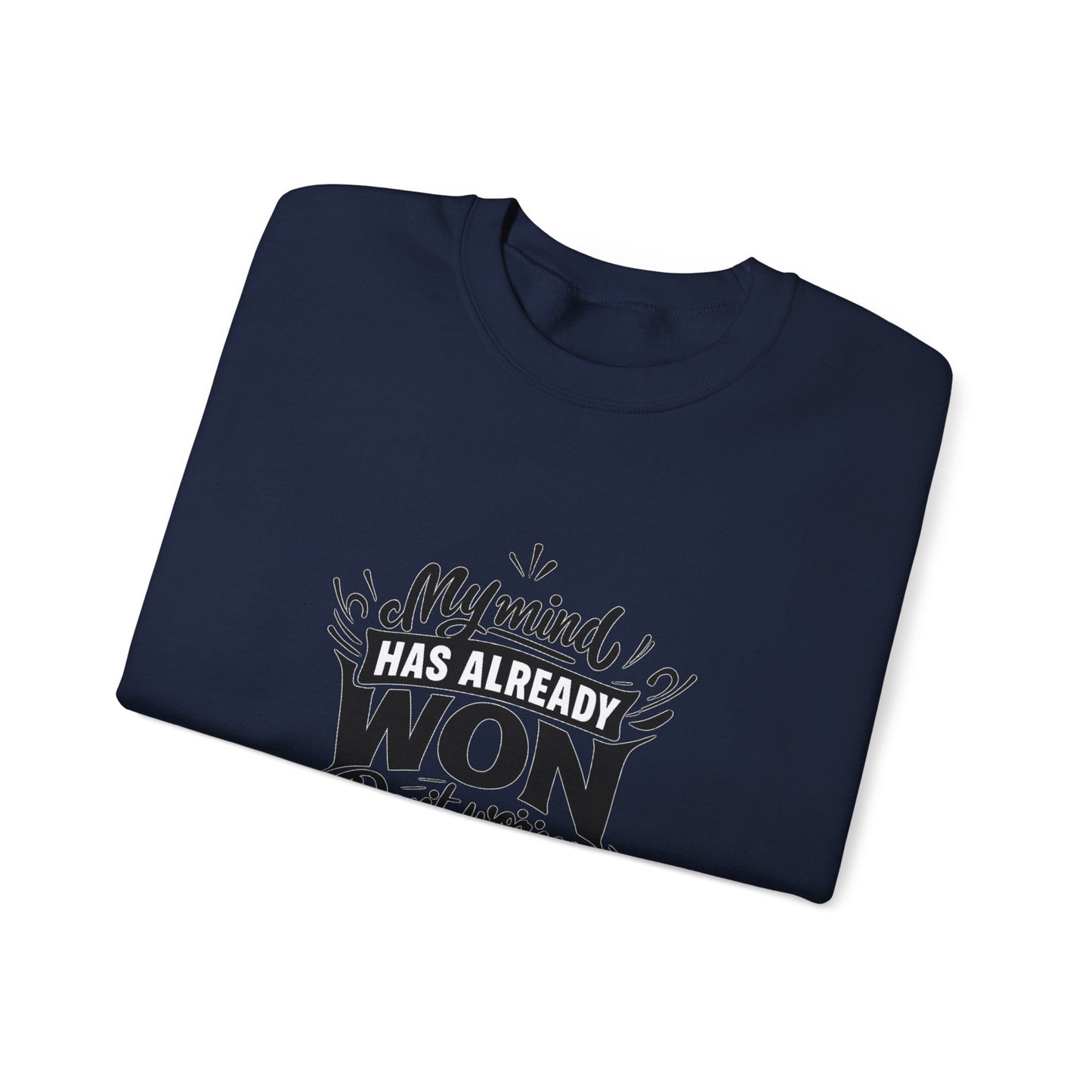 Crewneck Sweatshirt — “My Mind Has Already Won” Inspirational Quote Pullover