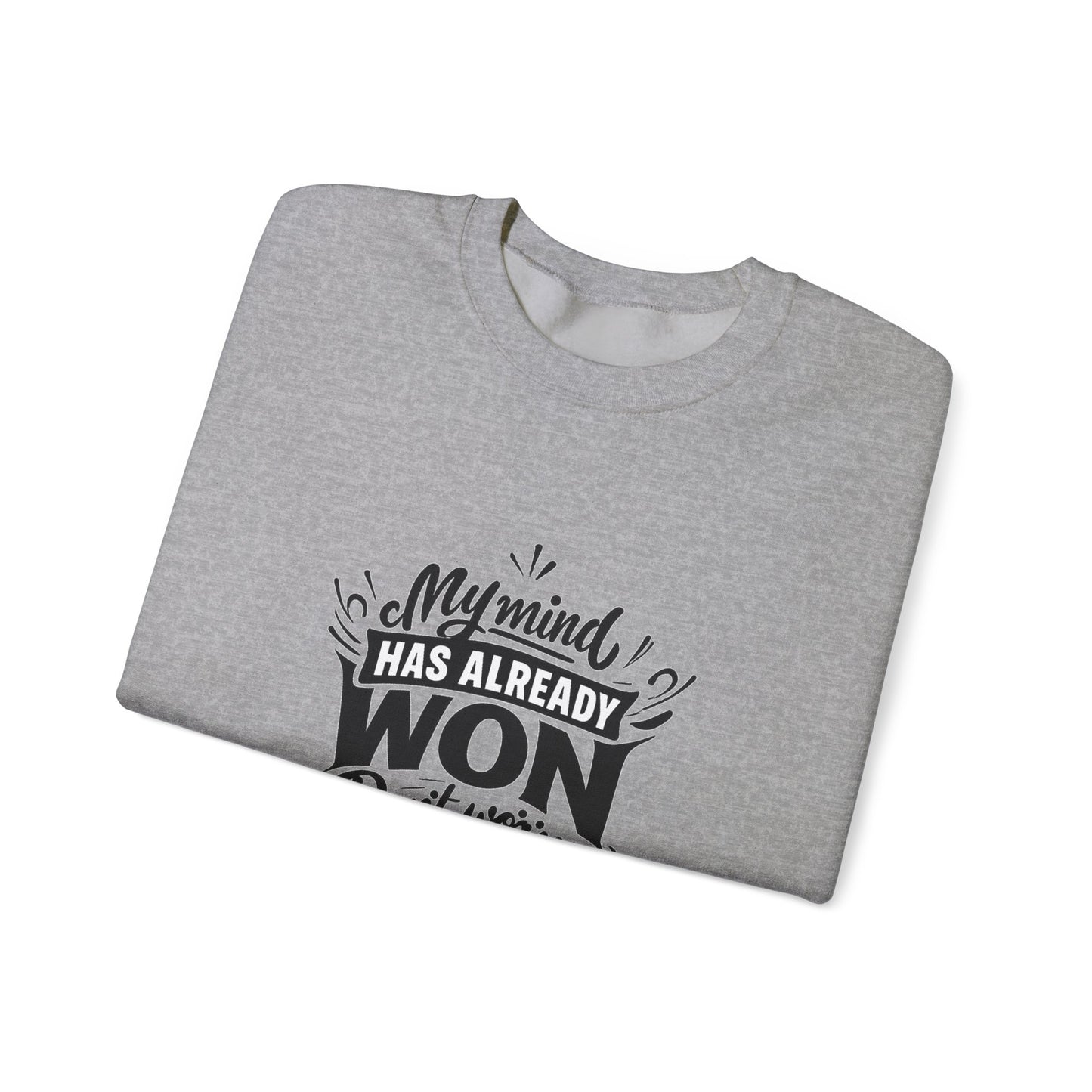 Crewneck Sweatshirt — “My Mind Has Already Won” Inspirational Quote Pullover