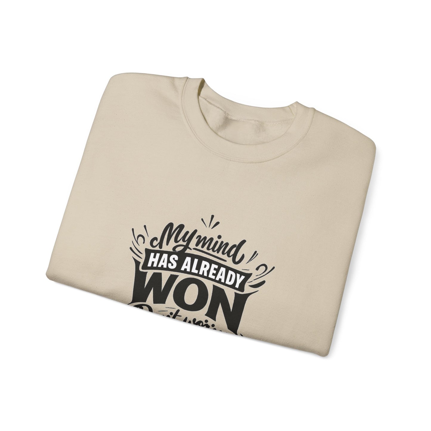 Crewneck Sweatshirt — “My Mind Has Already Won” Inspirational Quote Pullover